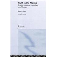 Truth in the Making: Creative Knowledge in Theology and Philosophy