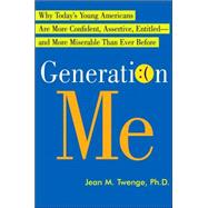 Generation Me : Why Today's Young Americans Are More Confident, Assertive, Entitled--and More Miserable Than Ever Before