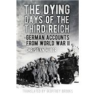 The Dying Days of the Third Reich German Accounts from World War II