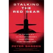 Stalking the Red Bear : The True Story of a U.S. Cold War Submarine's Covert Operations Against the Soviet Union