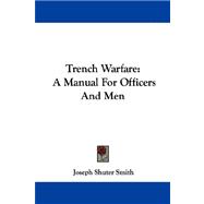 Trench Warfare : A Manual for Officers and Men