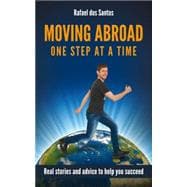 Moving Abroad: One Step at a Time: Real stories and advice to help you succeed,9781908746979