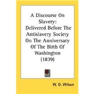 Discourse on Slavery : Delivered Before the Antislavery Society on the Anniversary of the Birth of Washington (1839)