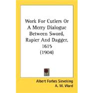 Work For Cutlers Or A Merry Dialogue Between Sword, Rapier And Dagger, 1615