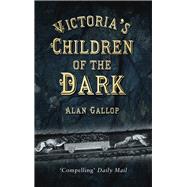 Victoria's Children of the Dark Life and Death Underground in Victorian England