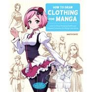 How to Draw Clothing for Manga Learn to Draw Amazing Outfits and Creative Costumes for Manga and Anime - 35+ Outfits Side by Side with Modeled Photos