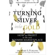 Turning Silver into Gold : How to Profit in the New Boomer Marketplace