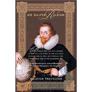 Sir Walter Raleigh Being a True and Vivid Account of the Life and Times of the Explorer, Soldier, Scholar, Poet, and Courtier--The Controversial Hero of the Elizabethian Age