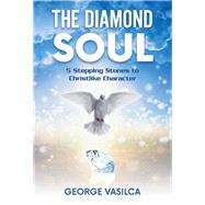 The Diamond Soul  5 Stepping Stones to Christlike Character