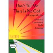 Don't Tell Me There Is No God: A Personal Experience of God's Existence
