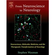 From Neuroscience to Neurology : Neuroscience, Molecular Medicine, and the Therapeutic Transformation of Neurology