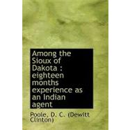 Among the Sioux of Dakota: Eighteen Months Experience As an Indian Agent