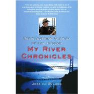 My River Chronicles : Rediscovering the Work That Built America - A Personal and Historical Journey