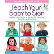 Teach Your Baby to Sign, Revised and Updated 2nd Edition An Illustrated Guide to Simple Sign Language for Babies and Toddlers - Includes 30 New Pages of Signs and Illustrations!