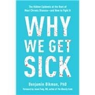 Why We Get Sick The Hidden Epidemic at the Root of Most Chronic Disease--and How to Fight It