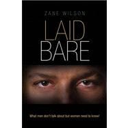 Laid Bare : What men don't talk about but women need to Know!