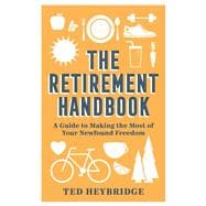 The Retirement Handbook A Guide to Making the Most of Your Newfound Freedom