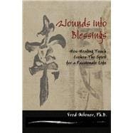 Wounds Into Blessings How Healing Touch Evokes The Spirit for a Passionate Life