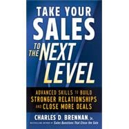 Take Your Sales to the Next Level: Advanced Skills to Build Stronger Relationships and Close More Deals, 1st Edition
