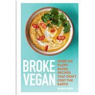 Broke Vegan Over 100 plant-based recipes that don't cost the earth