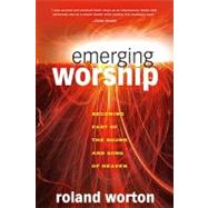 Emerging Worship : Becoming a Part of the Sound and Song of Heaven