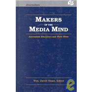 Makers of the Media Mind : Journalism Educators and Their Ideas