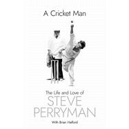 A Cricket Man The Life and Love of Steve Perryman