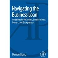 Navigating the Business Loan: Guidelines for Financiers, Small-business Owners, and Entrepreneurs