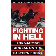 Fighting in Hell The German Ordeal on the Eastern Front
