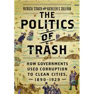 The Politics of Trash: How Governments Used Corruption to Clean Cities, 1890-1929