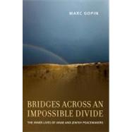 Bridges across an Impossible Divide The Inner Lives of Arab and Jewish Peacemakers