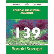 Political and Cultural Awareness 139 Success Secrets: 139 Most Asked Questions on Political and Cultural Awareness