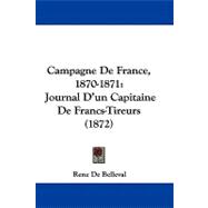 Campagne de France, 1870-1871 : Journal D'un Capitaine de Francs-Tireurs (1872)