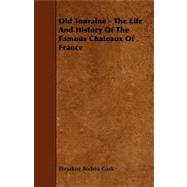 Old Touraine - the Life and History of the Famous Chateaux of France