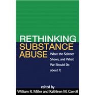 Rethinking Substance Abuse What the Science Shows, and What We Should Do about It