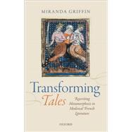 Transforming Tales Rewriting Metamorphosis in Medieval French Literature