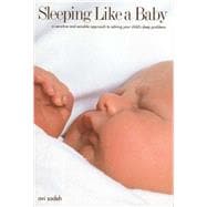 Sleeping Like a Baby : A Sensitive and Sensible Approach to Solving Your Child's Sleep Problem