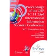 Proceedings of the IFIP TC 11 23rd International Information Security Conference: IFIP 20th World Computer Congress, IFIP Sec'08, September 7-10, 2008, Milano, Italy