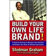 Build Your Own Life Brand! A Powerful Strategy to Maximize Your Potential and Enhance Your Value for Ultimate Achievement