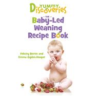 Yummy Discoveries: The Baby-Led Weaning Recipe Book