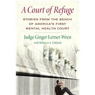 A Court of Refuge Stories from the Bench of America's First Mental Health Court