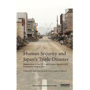 Human Security and JapanÆs Triple Disaster: Responding to the 2011 earthquake, tsunami and Fukushima nuclear crisis