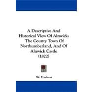 Descriptive and Historical View of Alnwick : The County Town of Northumberland, and of Alnwick Castle (1822)