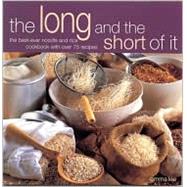The Long and the Short of It: The Best-Ever Noodle and Rice Cookbook With over 75 Recipes
