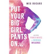 Put Your Big Girl Pants On... and other power moves to increase influence.