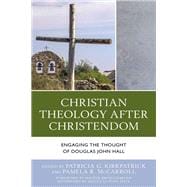 Christian Theology After Christendom Engaging the Thought of Douglas John Hall