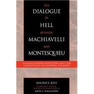 The Dialogue in Hell between Machiavelli and Montesquieu Humanitarian Despotism and the Conditions of Modern Tyranny