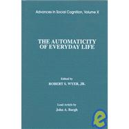 The Automaticity of Everyday Life: Advances in Social Cognition, Volume X
