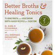 Better Broths & Healing Tonics 75 Bone Broth and Vegetarian Broth-Based Recipes for Everyone