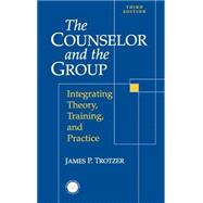 Counselor and The Group: Integrating Theory, Training, and Practice